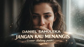Download lagu DANIEL SAHULEKA - JANGAN KAU MENANGIS mp3