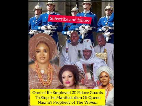 Ooni of Ife Employed 20 Palace Guards To Stop  Manifestation Of Queen Naomi's Prophecy of The Wives.