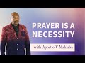 PRAYER IS A NECESSITY Apostle Victor Mahlaba