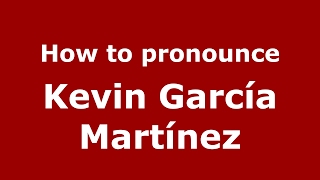 How to pronounce Kevin García Martínez