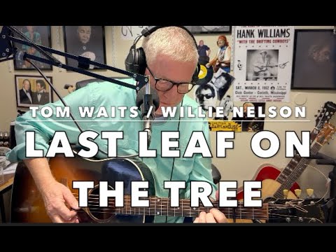 Last Leaf (on the Tree) -- TOM WAITS Composition -  BRAND NEW Willie Nelson Song!