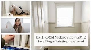 BATHROOM MAKEOVER PART 2 | INSTALLING + PAINTING BEADBOARD
