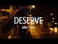Jake Clark - Deserve (Lyrics)