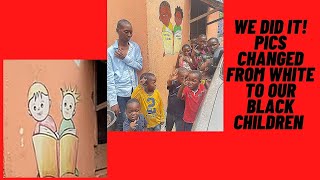 Going into Africa removing the white faces to build our black childrens self esteem and image.