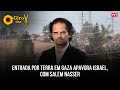 Entrada por terra em Gaza apavora Israel, com Salem Nasser
