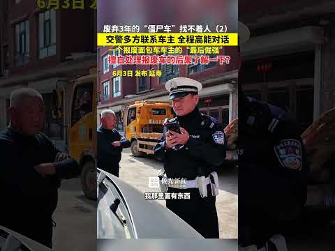 废弃3年的“僵尸车”找不着人（2），交警多方联系车主 全程高能对话，一个报废面包车车主的“最后倔强”，擅自处理报废车的后果了解一下？（原创）