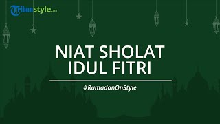 Bacaan Niat Idul Fitri Lengkap dengan Arti, Disertai Tata Cara Mengerjakan Salat