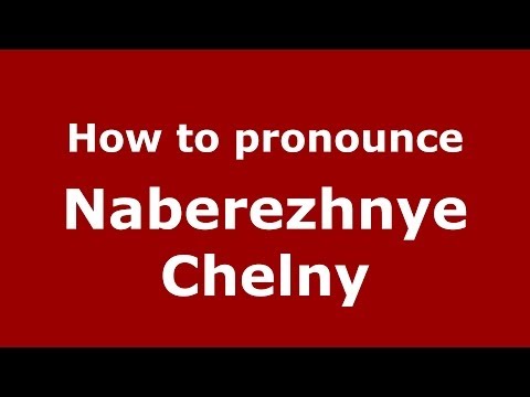 How to pronounce Naberezhnye Chelny (Russian/Russia)  - PronounceNames.com