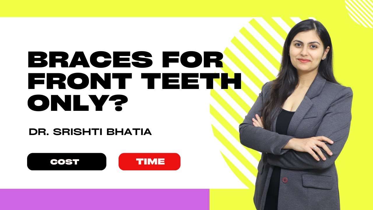 Braces on FRONT TEETH only? Cost in INDIA & Time Period; Dr. Srishti Bhatia