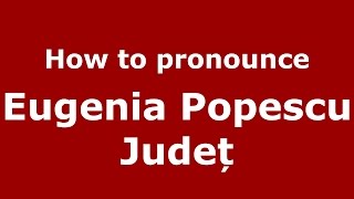 How to pronounce Eugenia Popescu Județ