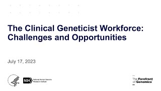 The Clinical Geneticist Workforce: Challenges and Opportunities (Listening Session 1)