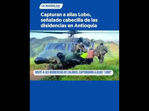 Capturan a alias Lobo, señalado cabecilla de las disidencias en Antioquia