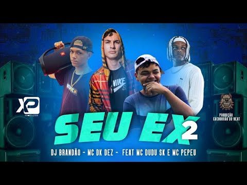 DJ BRANDÃO E MC DK DEZ FEAT. MC DUDU SK E MC PEPEU - SEU EX 2 - REMIX BREGA FUNK