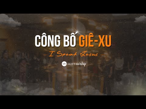 Công Bố Giê-xu - I Speak Jesus | Called To Worship (live)