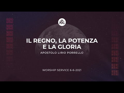 Il regno, la potenza e la gloria - Apostolo Lirio Porrello - 6 Giugno 2021