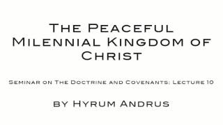 The Peaceful Milennial Kingdom of Christ   The Doctrine & Covenants Lecture 10 by Hyrum Andrus