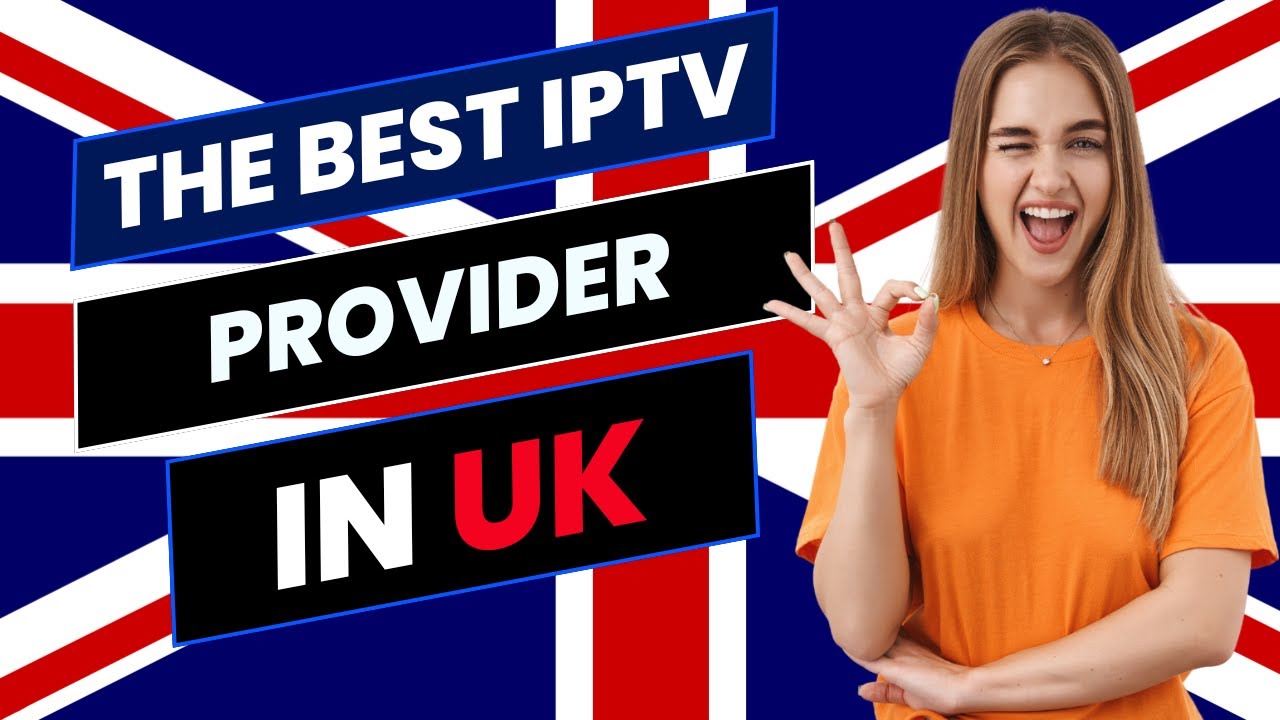 THE BEST IPTV PROVIDER IN UK FOR 2024