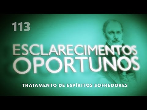 Esclarecimentos Oportunos 113  - Tratamento de espíritos sofredores
