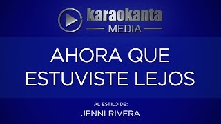 Karaokanta - Jenni Rivera - Ahora que estuviste lejos