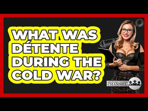 What Was Détente During The Cold War? - History Icons Channel