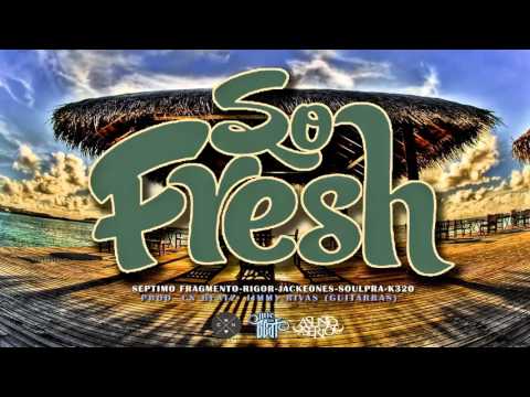 SO FRESH - Septimo Fragmento, Rigor, Papy Jack, Maldito Soul, Cabro Nata