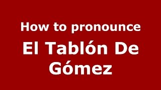 How to pronounce El Tablón De Gómez