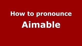 How to pronounce Aimable