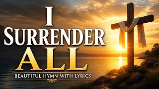 I Surrender All — The Hymn That Has Brought Millions to Their Knees (with Lyrics)