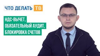 НДС-вычет, обязательный аудит, блокировка счетов