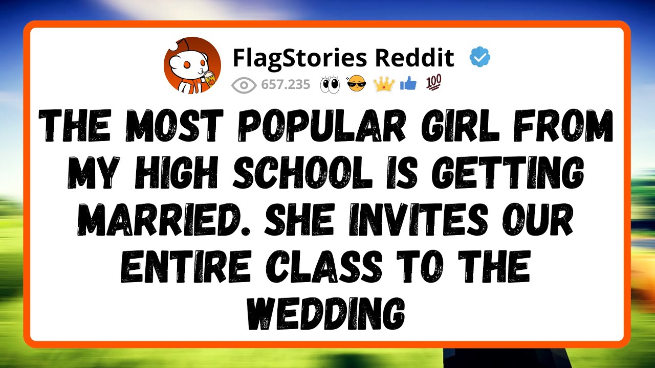 The most POPULAR girl from my HIGH SCHOOL is getting MARRIED. She INVITES our entire CLASS to the...