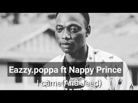 I came (Ana Jeed)Eazzy.Poppa Ft Nappy Prince