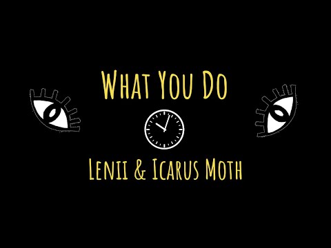 Lenii & Icarus Moth - What You Do (Official Lyric Video)