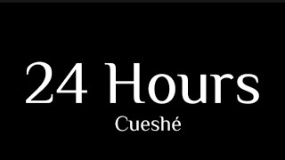 Cueshé - 24 Hours (Lyrics)