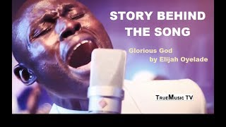 Glorious God Video-Elijah oyelade | Story Behind The Song
