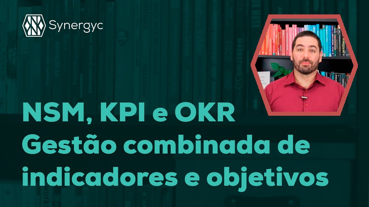 NSM, KPI e OKR - Gestão combinada de indicadores e objetivos