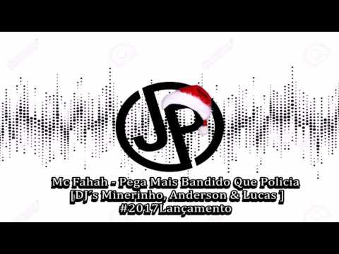 Mc Fahah - Pega Mais Bandido Que Policia [DJ´s Minerinho, Anderson & Lucas ] #2017Lançamento