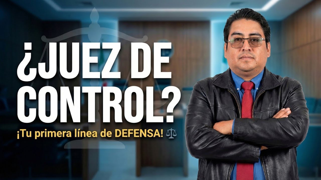 ¿Qué es un JUEZ DE CONTROL? Su función CLAVE en el Proceso Penal 🇲🇽