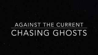Against The Current - Chasing Ghosts (lyrics)