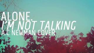 Alone - I'm not talking (A.C. Newman Cover)