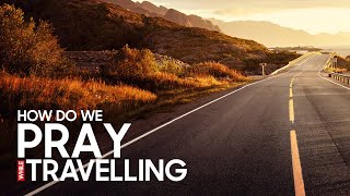 How do we pray while travelling? | Islam Q&A