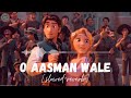 O Aasman Wale (slowed+reverb) | Jubin Nautiyal, Neha Khan | Rochak K, Manoj M, Navjit B | Lofi