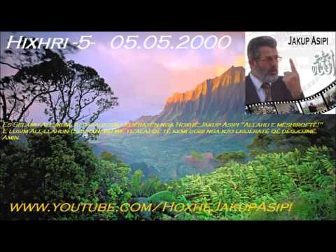 Hixhri  5    05 05 2000 Hoxhë:Jakup Asipi (Allahu e mëshiroftë!)