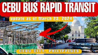 CEBU BRT/BUS RAPID TRANSIT PROJECT UPDATE AS OF MARCH 23, 2024 | CBRT PACKAGE 1 | Cebu City