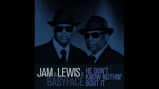 Jam &amp; Lewis x Babyface - He Don&#39;t Know Nothin Bout It