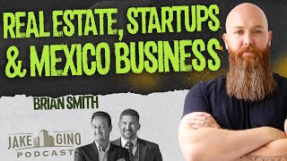 Startups & Mexico Business | Growth Entrepreneur Journey Brian Smith | Jake & Gino Podcast