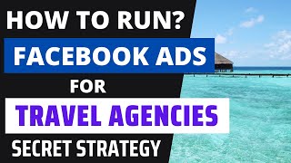 How to Run Facebook Ads for Travel Agencies 2024? Travel Business Lead Generation Tutorial