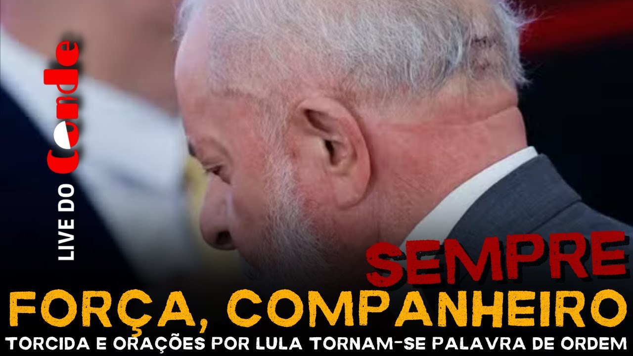 Live do Conde! Força, companheiro! Torcida e orações por Lula tornam-se palavra de ordem