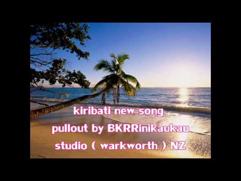 KIRIBATI NEW SONG 2015...PULLOUT  BY BKRRinikaukau studio.nz