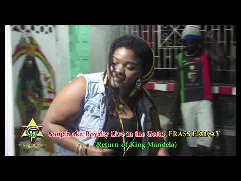 Sonjah aka Royalty live In The Getto, FRASS FRIDAY, Return Of King Mandela.