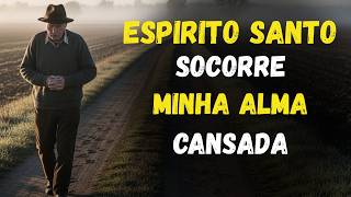ESPÍRITO SANTO socorre minha ALMA cansada e SOZINHA nesse momento